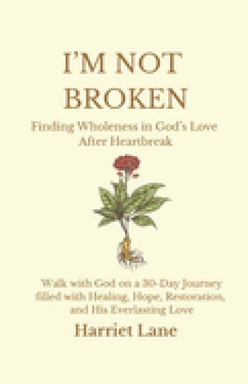 I'm Not Broken: Finding Wholeness in God's Love After Heartbreak: Walk with God on a 30-Day Journey filled with Healing, Hope, Restoration, and His Ev