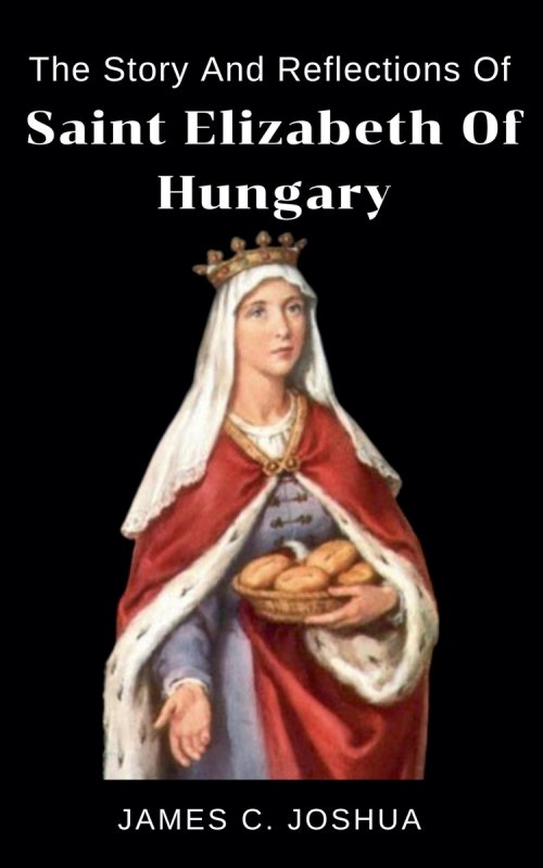 The Story And Reflections of saint Elizabeth of Hungary