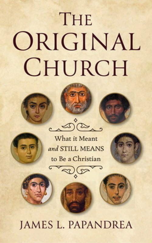 The Original Church: What It Meant--And Still Means--To Be a Christian