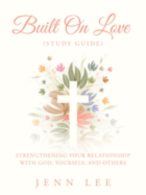 Built On Love (Study Guide): Strengthening Your Relationship with God, Yourself, and Others