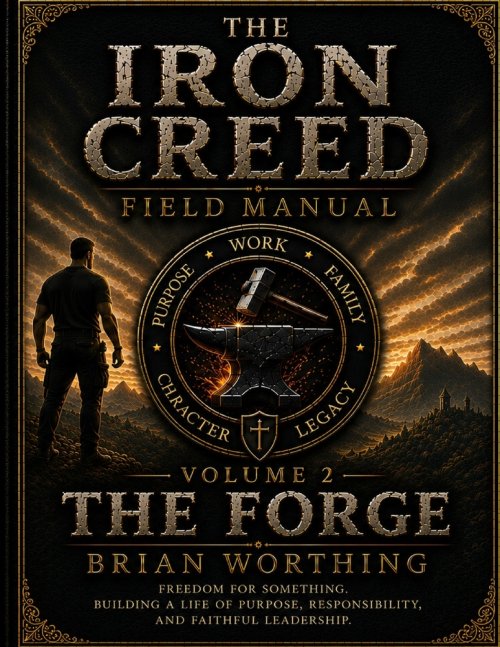 Iron Creed:  Field Manual For the Brotherhood of the Way; THE FORGE Volume 2.: Freedom for Something.  Building A Life of Purpose, Responsibility, and