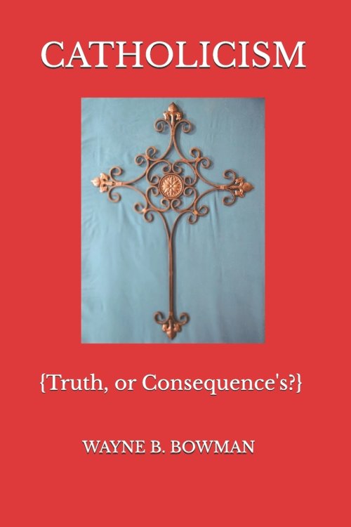 CATHOLICISM: Truth, or Consequence's?