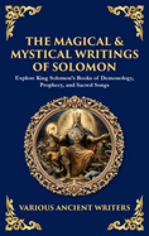 The Magical & Mystical Writings of Solomon: Explore King Solomon's Books of Demonology, Prophecy, and Sacred Songs (Deluxe Hardbound Edition)