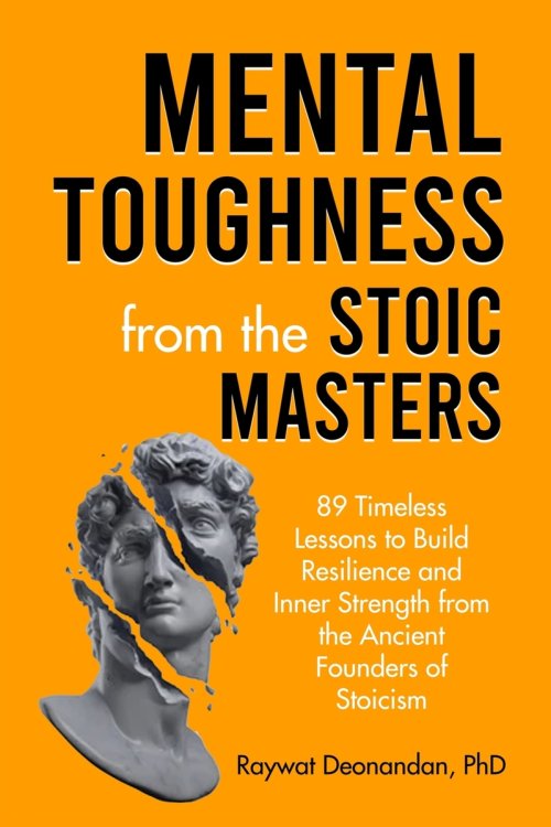 Mental Toughness from the Stoic Masters: 89 Timeless Lessons to Build Resilience and Inner Strength from the Ancient Founders of Stoicism