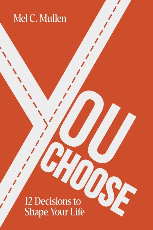 You Choose: 12 Decisions to Shape Your Life
