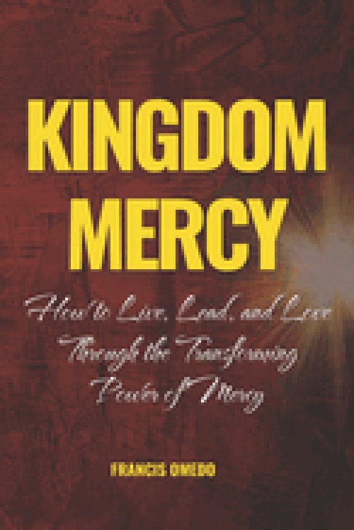 Kingdom Mercy: How to Live, Lead, and Love Through the Transforming Power of Mercy