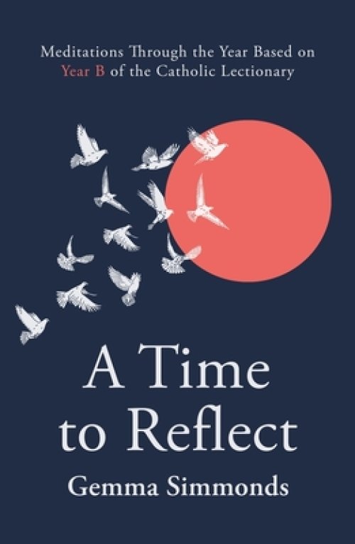 A Time to Reflect – Year B – Meditations Through the Christian Year Based on the Catholic Lectionary