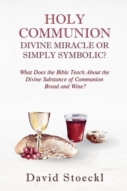 Holy Communion - Divine Miracle or Simply Symbolic?