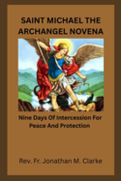 SAINT MICHAEL THE ARCHANGEL NOVENA : Nine Days Of Intercession For Peace And Protection