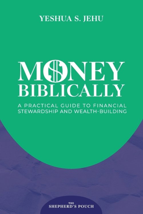 MONEY BIBLICALLY : A Practical Guide to Financial Stewardship and Wealth-Building