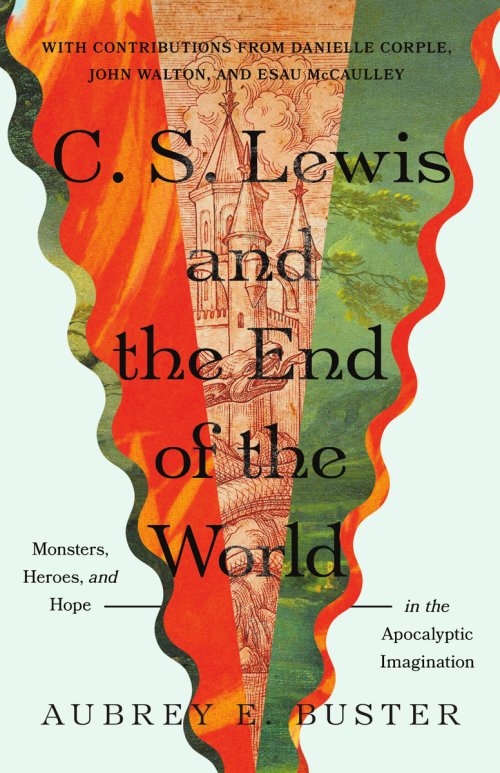 C. S. Lewis and the End of the World : Monsters, Heroes, and Hope in the Apocalyptic Imagination
