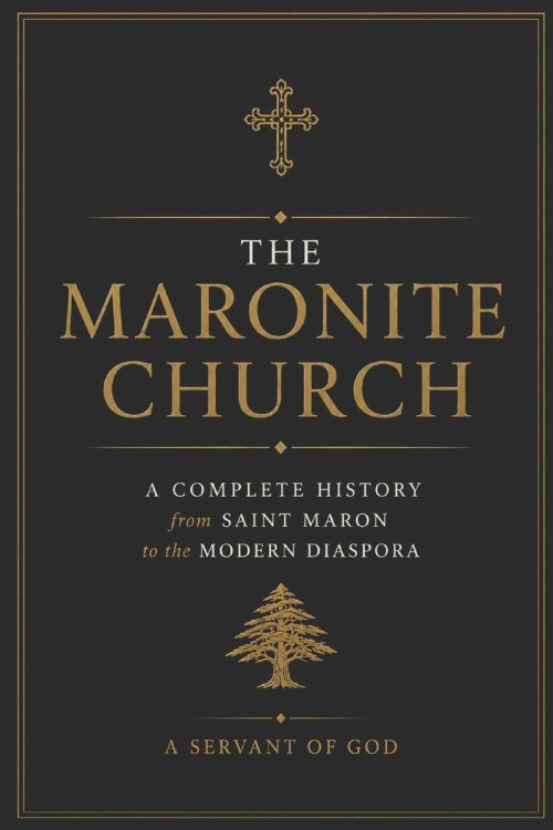The Maronite Church: A Complete History from Saint Maron to the Modern Diaspora