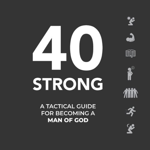 40 STRONG: A Tactical Guide for Becoming a Man of God