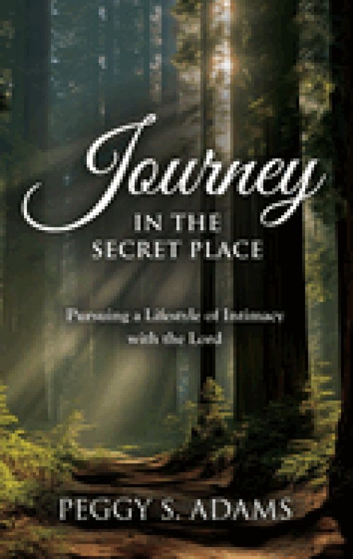 Journey in the Secret Place: Pursuing a Lifestyle of Intimacy with the Lord