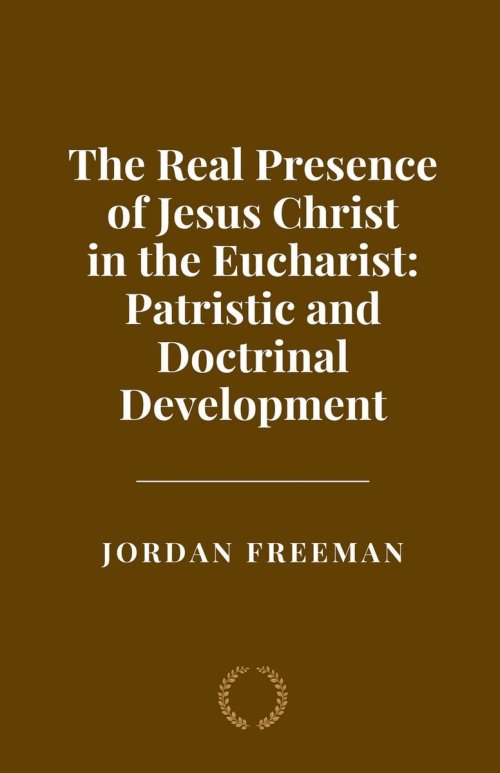 The Real Presence of Jesus Christ in the Eucharist: Patristic and Doctrinal Development