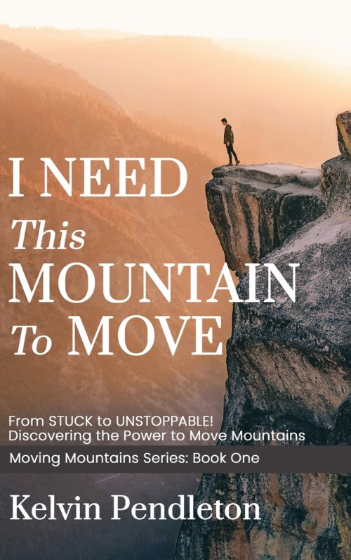 I Need This Mountain to Move: From Stuck to Unstoppable! Discovering the Power to Move Mountains