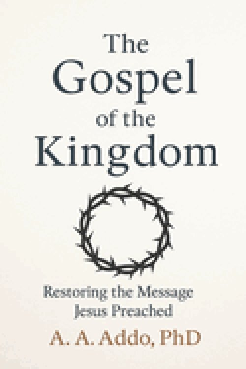 The Gospel of the Kingdom: Restoring the Message Jesus Preached