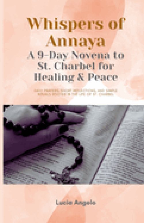 Whispers of Annaya: A 9-Day Novena to St. Charbel for Healing & Peace: Daily prayers, short reflections, and simple rituals rooted in the life of St.