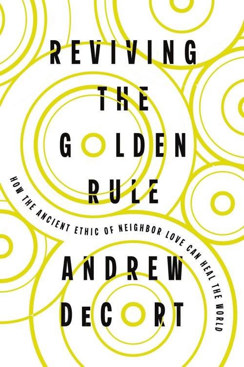 Reviving the Golden Rule: How the Ancient Ethic of Neighbor Love Can Heal the World