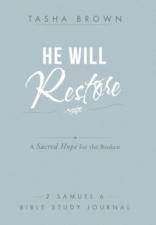 He Will Restore: A Sacred Hope for the Broken 2 Samuel 6 Bible Study Journal