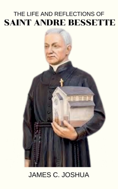 The Life And Reflections Of Saint Andre bessette