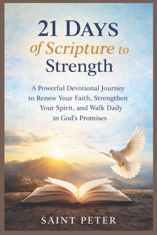 21 Days of Scripture to Strength: A Devotional Journey to Renew Your Faith, Strengthen Your Spirit, and Walk in God's Promises