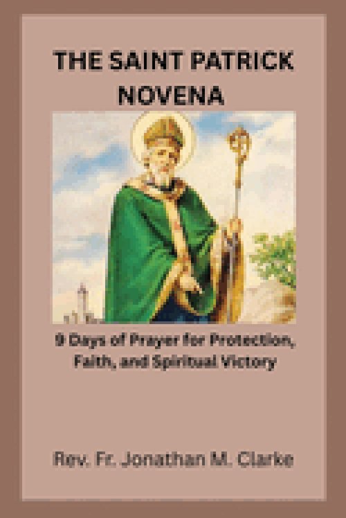 THE SAINT PATRICK NOVENA : 9 Days of Prayer for Protection, Faith, and Spiritual Victory