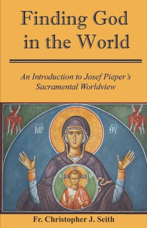 Finding God in the World: An Introduction to Josef Pieper's Sacramental Worldview