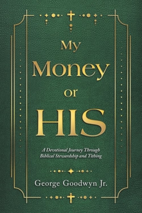 My Money or HIS: A Devotional Journey Through Biblical Stewardship and Tithing
