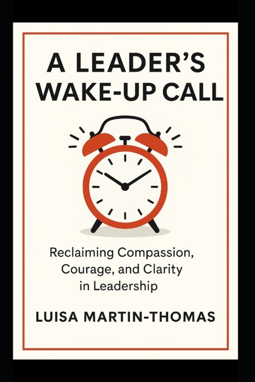 A Leader's Wake-Up Call : Reclaiming Compassion, Courage, Clarity in Leadership
