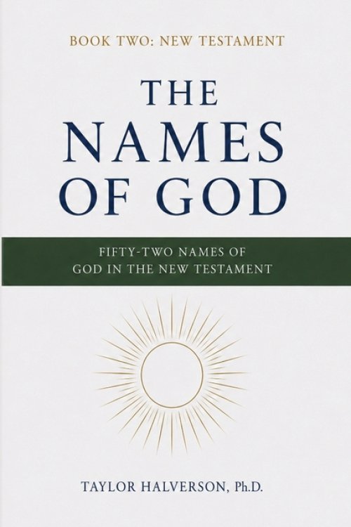 The Names of God. Fifty-Two Names of God in the New Testament: Book Two: The New Testament