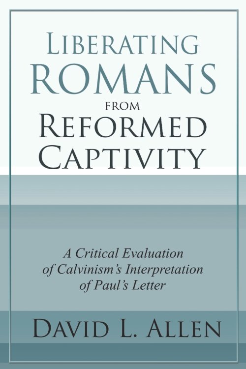 Liberating Romans from Reformed Captivity: A Critical Evaluation of Calvinism's Interpretation of Paul's Letter