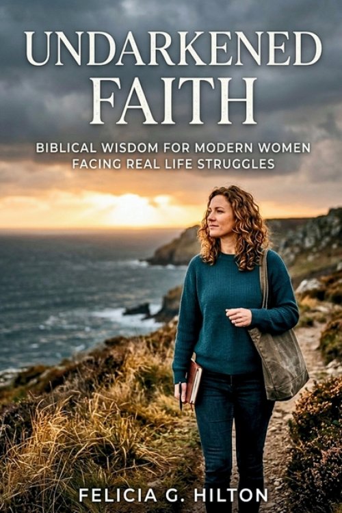Undarkened Faith: Biblical Wisdom for Modern Women Facing Real Life Struggles