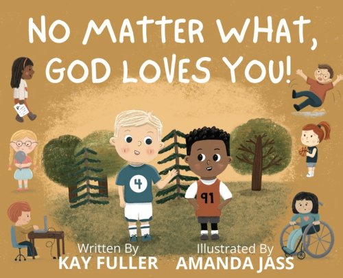 No Matter What, God Loves You!: No Matter Who You Are, Where You've Been, or What You've Done, God Loves You!
