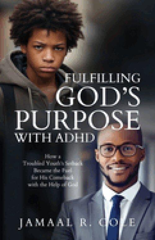 Fulfilling God's Purpose with ADHD: How a Troubled Youth's Setback Became the Fuel for His Comeback with the Help of God