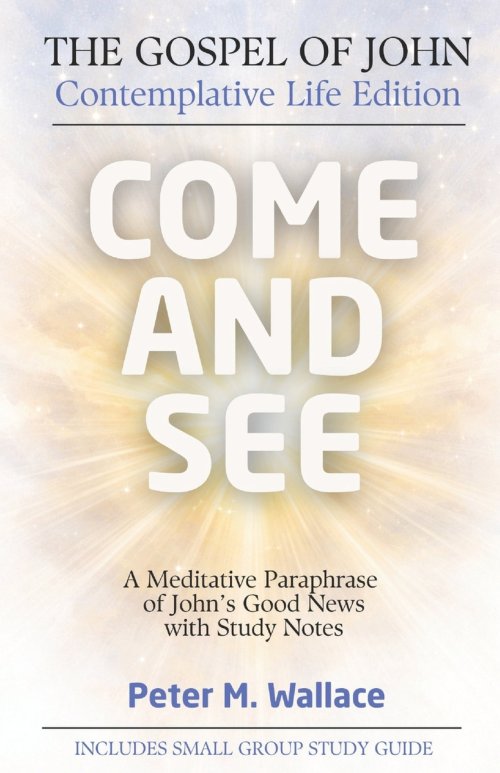 Come and See: The Gospel of John - Contemplative Life Edition: A Meditative Paraphrase of John's Good News with Study Notes