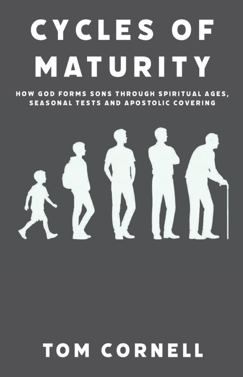 Cycles of Maturity: How God Forms Sons Through Spiritual Ages, Seasonal Tests and Apostolic Covering