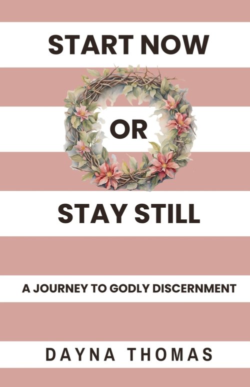 Start Now or Stay Still: A Journey to Godly Discernment