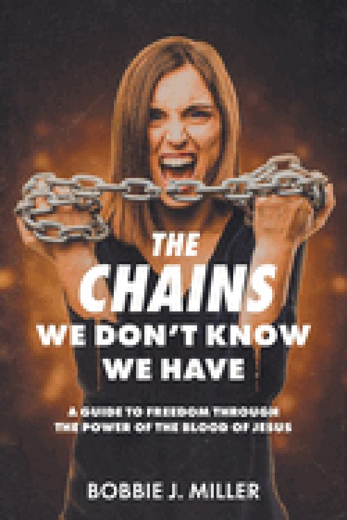 The Chains We Don't Know We Have: A Guide to Freedom Through the Power of the Blood of Jesus