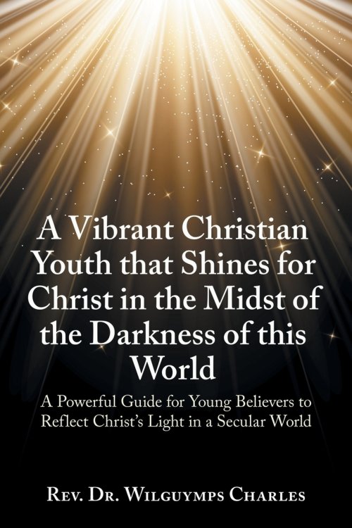 A Vibrant Christian Youth that Shines for Christ   in the Midst of the Darkness of this World: A Powerful Guide for Young Believers to Reflect Christ'