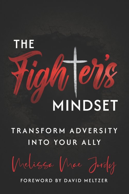 The Fighter's Mindset: Transform Adversity Into Your Ally