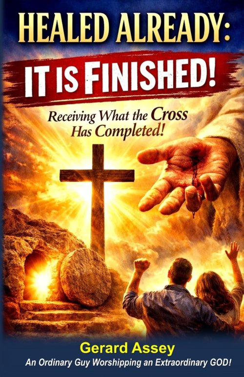 HEALED ALREADY: IT IS FINISHED! Receiving What the Cross Has Completed!:  #ChristianHealingBook #HealingThroughTheFinishedWorkOfTheCross #ItIsFinished