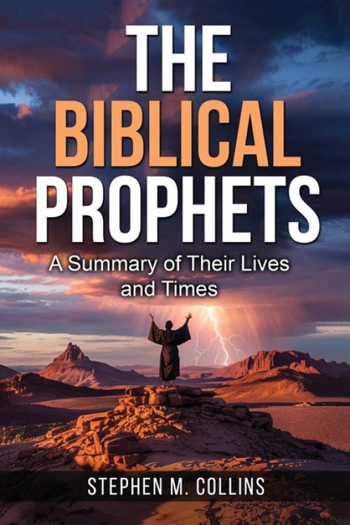 The Biblical Prophets: A Summary of Their Lives and Times