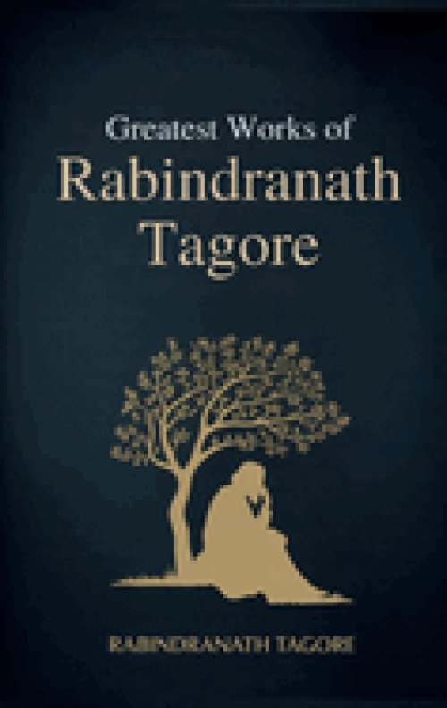 Greatest Works of Rabindranath Tagore (Deluxe Hardbound Edition)
