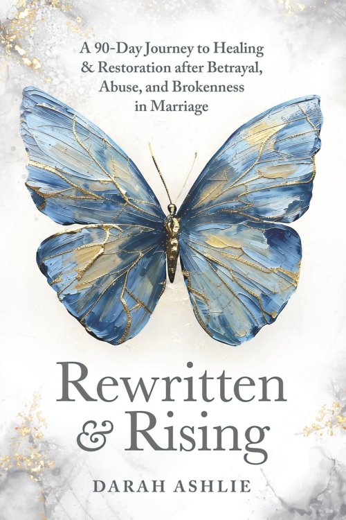 Rewritten and Rising: A 90-Day Journey to Healing & Restoration After Betrayal, Abuse, and Brokenness in Marriage