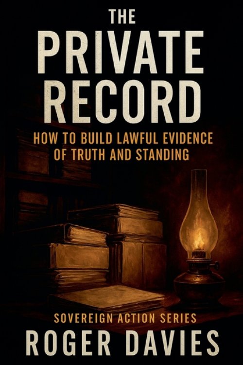 The Private Record: How to Build Lawful Evidence of Truth and Standing