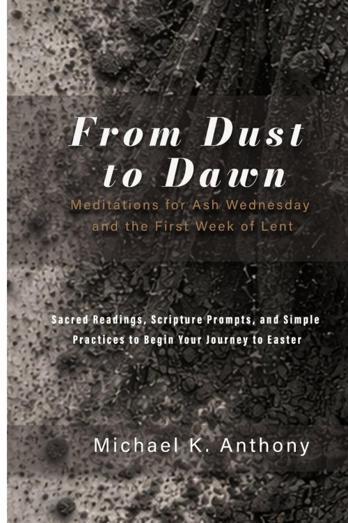 From Dust to Dawn: Meditations for Ash Wednesday and the First Week of Lent: Sacred Readings, Scripture Prompts, and Simple Practices to Begin Your Jo