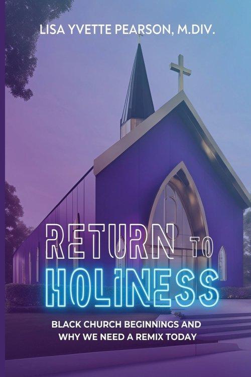 Return to Holiness: Black Church Beginnings and Why We Need a Remix Today