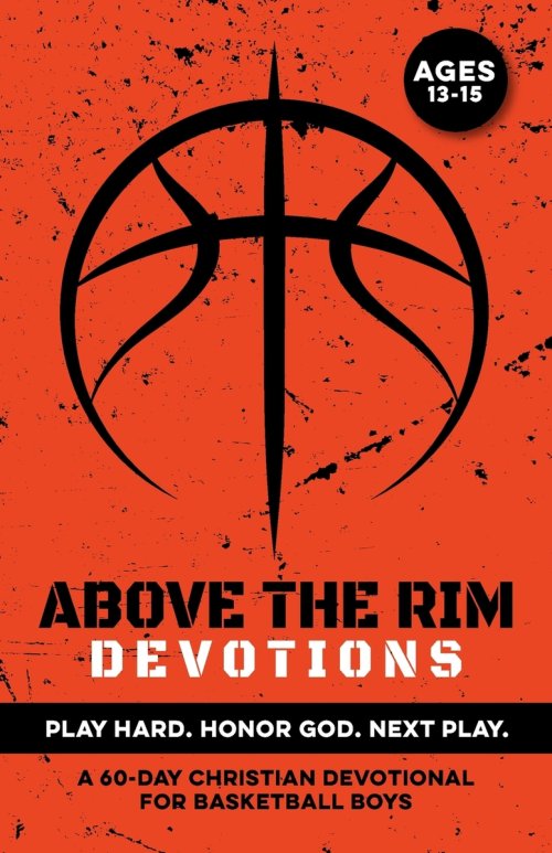 Above the Rim Devotions | Play Hard. Honor God. Next Play.: A 60 Day Christian Devotional for Basketball Boys Ages 13-15 to Build Confidence, Strength