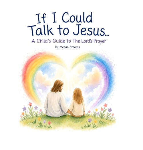 If I Could Talk To Jesus:  A Child's Guide to The Lord's Prayer